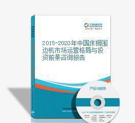 2015-2020年中國床褥圍邊機市場運營格局與投資前景咨詢